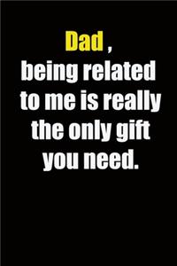 Dad, being related to me is really the only gift you need.