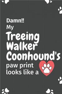 Damn!! my Treeing Walker Coonhound's paw print looks like a