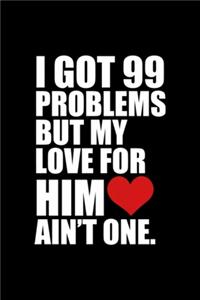 I Got 99 Problems but my love for him ain't one