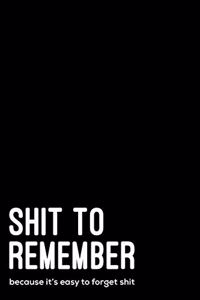 Shit to remember