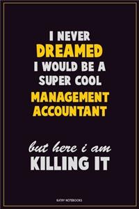 I Never Dreamed I would Be A Super Cool Management Accountant But Here I Am Killing It