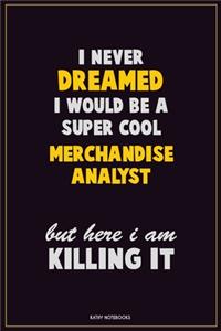 I Never Dreamed I would Be A Super Cool Merchandise Analyst But Here I Am Killing It