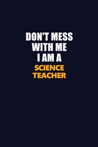 Don't Mess With Me I Am A science teacher