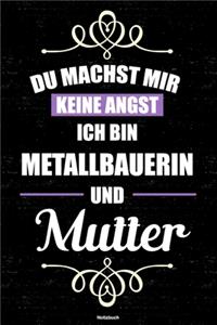 Du machst mir keine Angst ich bin Metallbauerin und Mutter Notizbuch