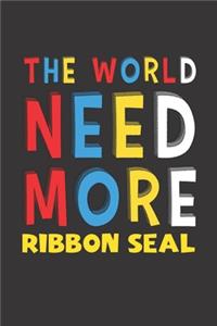 The World Need More Ribbon Seal: Ribbon Seal Lovers Funny Gifts Journal Lined Notebook 6x9 120 Pages