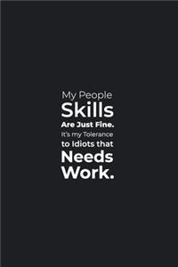 My People Skills are just Fine. It's my tolerance to Idiots that Needs Work.