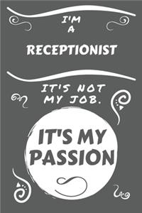 I'm A Receptionist It's Not My Job It's My Passion: Perfect Gag Gift For A Receptionist Who Happens To Be Passionate About Their Job! - Blank Lined Notebook Journal - 100 Pages 6 x 9 Format - Office -