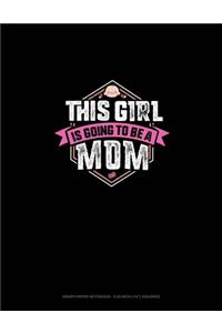 This Girl Is Going To Be A Mom