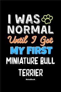 I Was Normal Until I Got My First Miniature Bull Terrier Notebook - Miniature Bull Terrier Dog Lover and Pet Owner