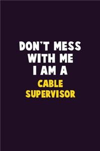 Don't Mess With Me, I Am A Cable Supervisor