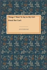 Things I Want To Say to My Girlfriend But Can't