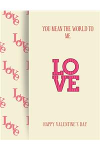 Happy Valentines Day You Mean the World to Me.