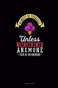 Always Be Yourself Unless You Can Be An Anemone Then Be An Anemone