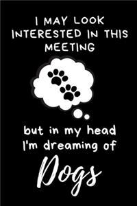 I may look interested in this meeting but in my head I'm dreaming of Dogs