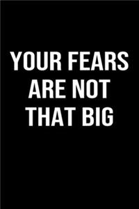Your Fears Are Not That Big