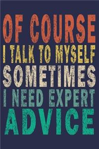 Of Course I Talk To Myself Sometimes I Need Expert Advice