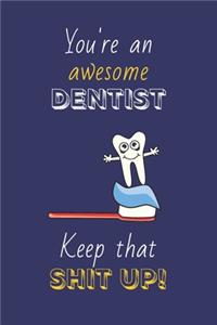 You're An Awesome Dentist Keep That Shit Up!