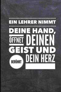 Ein Lehrer Nimmt Deine Hand, Öffnet Deinen Geist Und Berührt Dein Herz: A5 LINIERT Geschenkidee für Lehrer Erzieher - Abschiedsgeschenk Grundschule - Klassengeschenk - Dankeschön - Lehrerplaner - Buch zur Einschulung