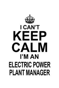 I Can't Keep Calm I'm An Electric Power Plant Manager