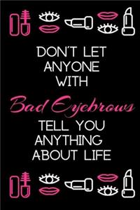 Don't Let Anyone with Bad Eyebrows Tell You Anything about Life