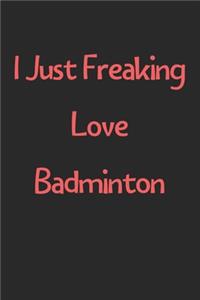 I Just Freaking Love Badminton