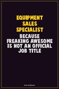 Equipment Sales Specialist, Because Freaking Awesome Is Not An Official Job Title