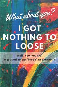 I Got Nothing to Loose