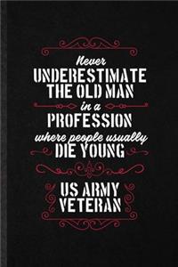 Never Underestimate an Old Man in a Profession People Usually Die Young Us Army Veteran