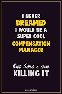 I Never Dreamed I would Be A Super Cool Compensation Manager But Here I Am Killing It
