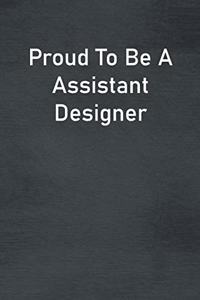 Proud To Be A Assistant Designer