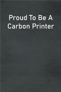 Proud To Be A Carbon Printer