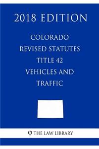 Colorado Revised Statutes - Title 42 - Vehicles and Traffic (2018 Edition)