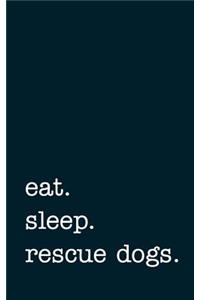 Eat. Sleep. Rescue Dogs. - Lined Notebook