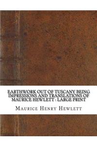 Earthwork out of Tuscany Being Impressions and Translations of Maurice Hewlett