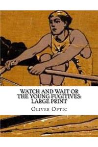 Watch and Wait or The Young Fugitives