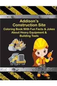 Addison's Construction Site Coloring Book With Fun Facts & Jokes About Heavy Equipment & Building Tools
