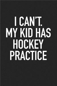 I Can't My Kid Has Hockey Practice