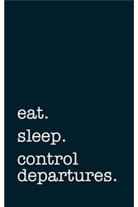 Eat. Sleep. Control Depatures. - Lined Notebook