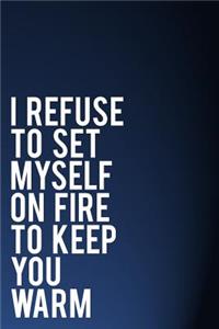 I Refuse to Set Myself on Fire to Keep You Warm