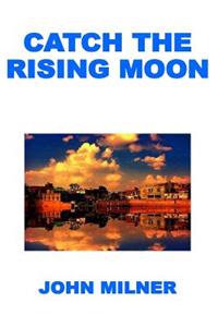 Catch the Rising Moon: This Is Not Something Ordinary, Please Take It and Let the Journey Begin. Catch the Rising Moon.