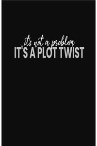 It's Not a Problem It's a Plot Twist