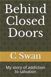 Behind Closed Doors: My Story from Addiction to Salvation