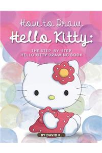 How to Draw Hello Kitty: The Step-By-Step Hello Kitty Drawing Book