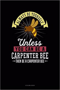 Always Be Yourself Unless You Can Be a Carpenter Bee Then Be a Carpenter Bee
