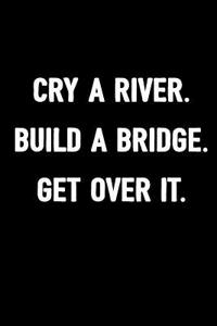 Cry a River. Build a Bridge. Get Over It.