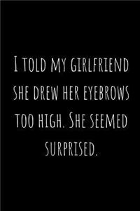 I Told My Girlfriend She Drew Her Eyebrows Too High. She Seemed Surprised.