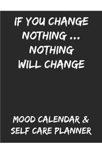 If You Change Nothing... Nothing Will Change: Mood Calendar & Self Care Planner for Depression, Anxiety and Anger Management