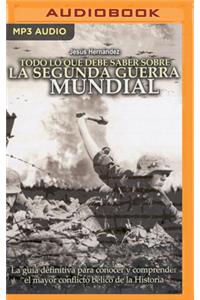 Todo Lo Que Debe Saber Sobre La Segunda Guerra Mundial