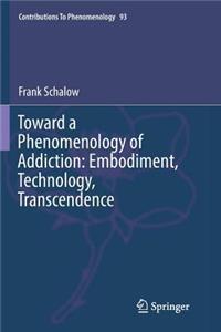 Toward a Phenomenology of Addiction: Embodiment, Technology, Transcendence