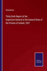 Thirty-Sixth Report of the Inspectors-General of the General State of the Prisons of Ireland, 1857